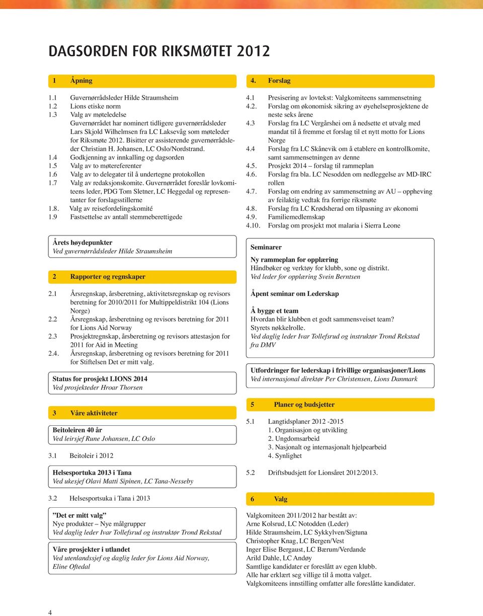 Bisitter er assisterende guvernørrådsleder Christian H. Johansen, LC Oslo/Nordstrand. 1.4 Godkjenning av innkalling og dagsorden 1.5 Valg av to møtereferenter 1.