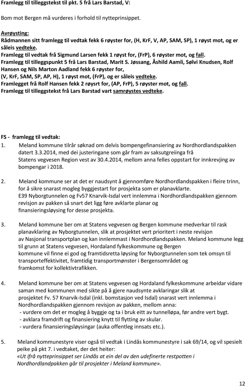 Framlegg til vedtak frå Sigmund Larsen fekk 1 røyst for, (FrP), 6 røyster mot, og fall. Framlegg til tilleggspunkt 5 frå Lars Barstad, Marit S.