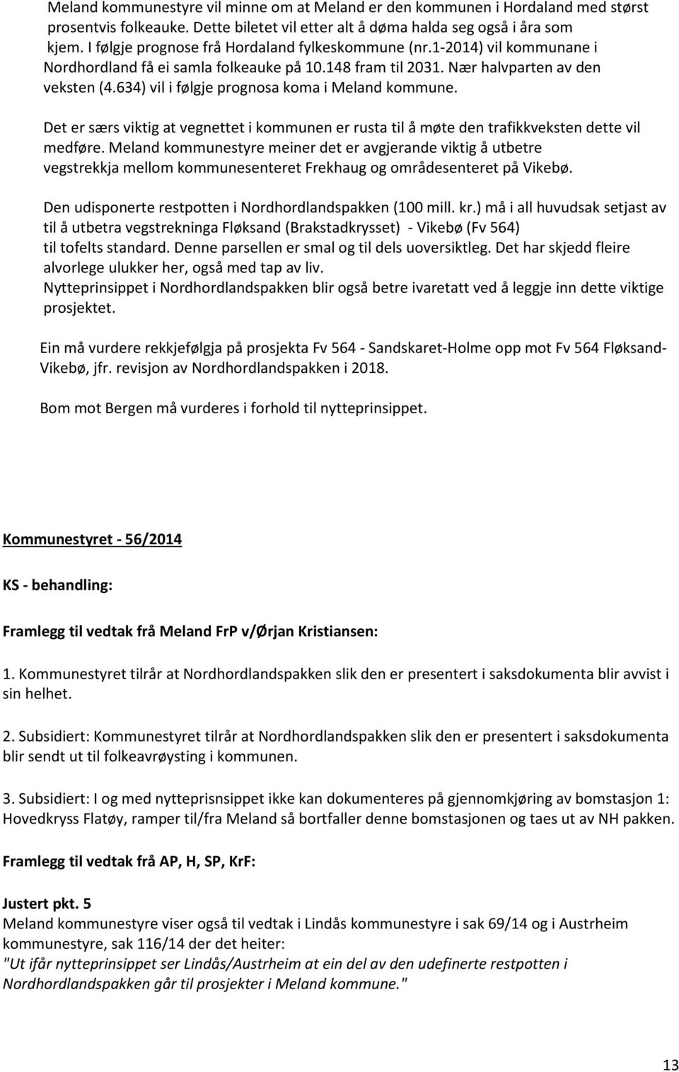 634) vil i følgje prognosa koma i Meland kommune. Det er særs viktig at vegnettet i kommunen er rusta til å møte den trafikkveksten dette vil medføre.