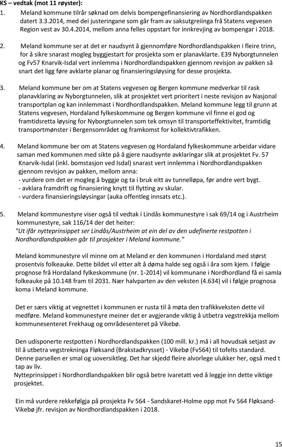 18. 2. Meland kommune ser at det er naudsynt å gjennomføre Nordhordlandspakken i fleire trinn, for å sikre snarast mogleg byggjestart for prosjekta som er planavklarte.