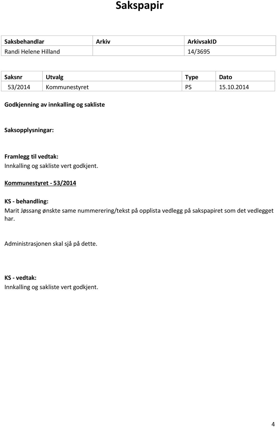 2014 Godkjenning av innkalling og sakliste Saksopplysningar: Framlegg til vedtak: Innkalling og sakliste vert godkjent.