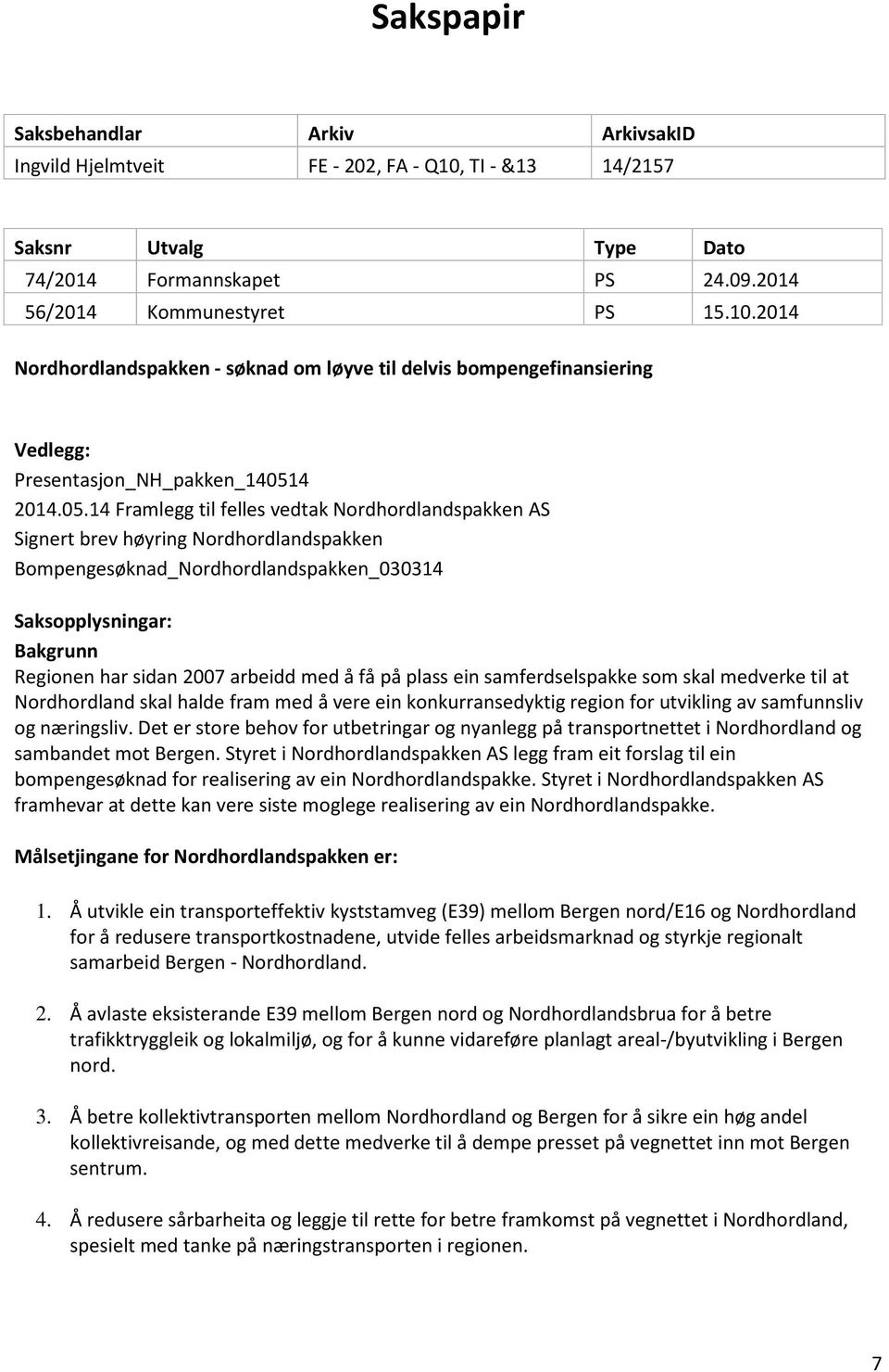 med å få på plass ein samferdselspakke som skal medverke til at Nordhordland skal halde fram med å vere ein konkurransedyktig region for utvikling av samfunnsliv og næringsliv.