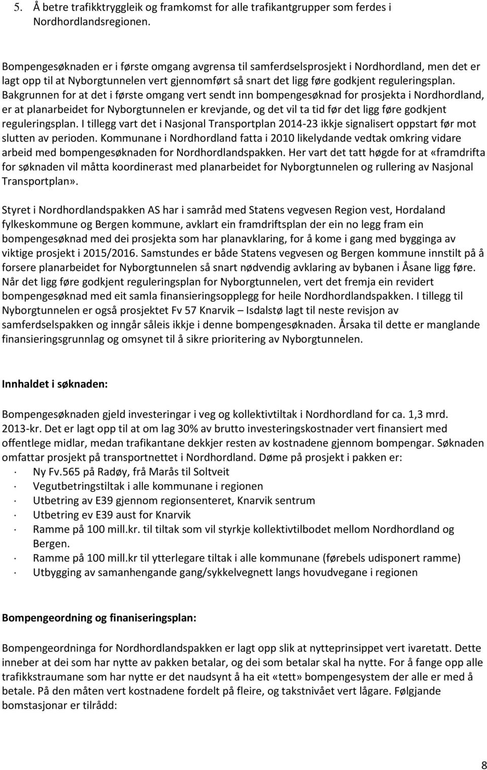 Bakgrunnen for at det i første omgang vert sendt inn bompengesøknad for prosjekta i Nordhordland, er at planarbeidet for Nyborgtunnelen er krevjande, og det vil ta tid før det ligg føre godkjent