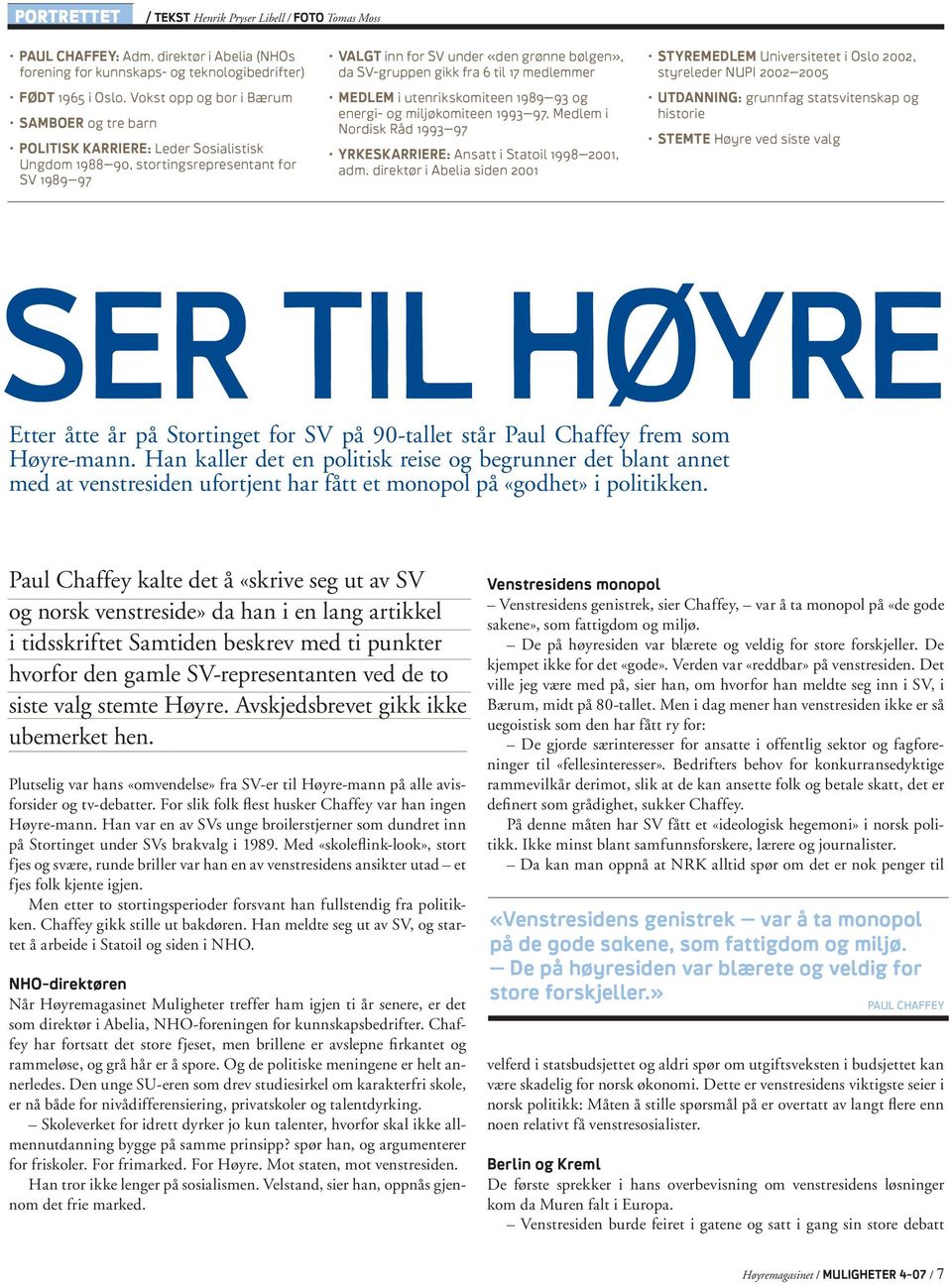 fra 6 til 17 medlemmer MEDLEM i utenrikskomiteen 1989 93 og energi- og miljøkomiteen 1993 97. Medlem i Nordisk Råd 1993 97 YRKESKARRIERE: Ansatt i Statoil 1998 2001, adm.