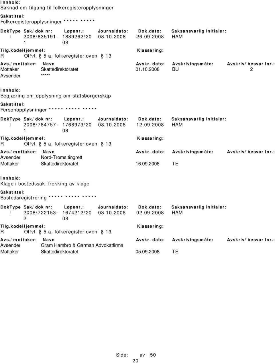 2008 BU 2 Avsender ***** Begjæring om opplysning om statsborgerskap Personopplysninger ***** ***** ***** I 2008/784757-1768973/20 08.10.2008 12.09.2008 HAM R Offvl.