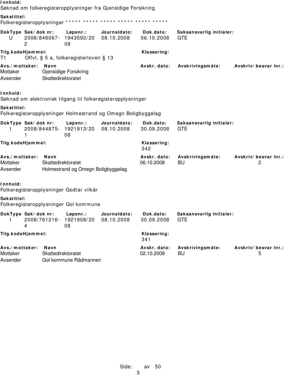 2008 GTE Mottaker Gjensidige Forsikring Søknad om elektronisk tilgang til folkeregisteropplysninger Folkeregisteropplysninger Holmestrand og Omegn Boligbyggelag I