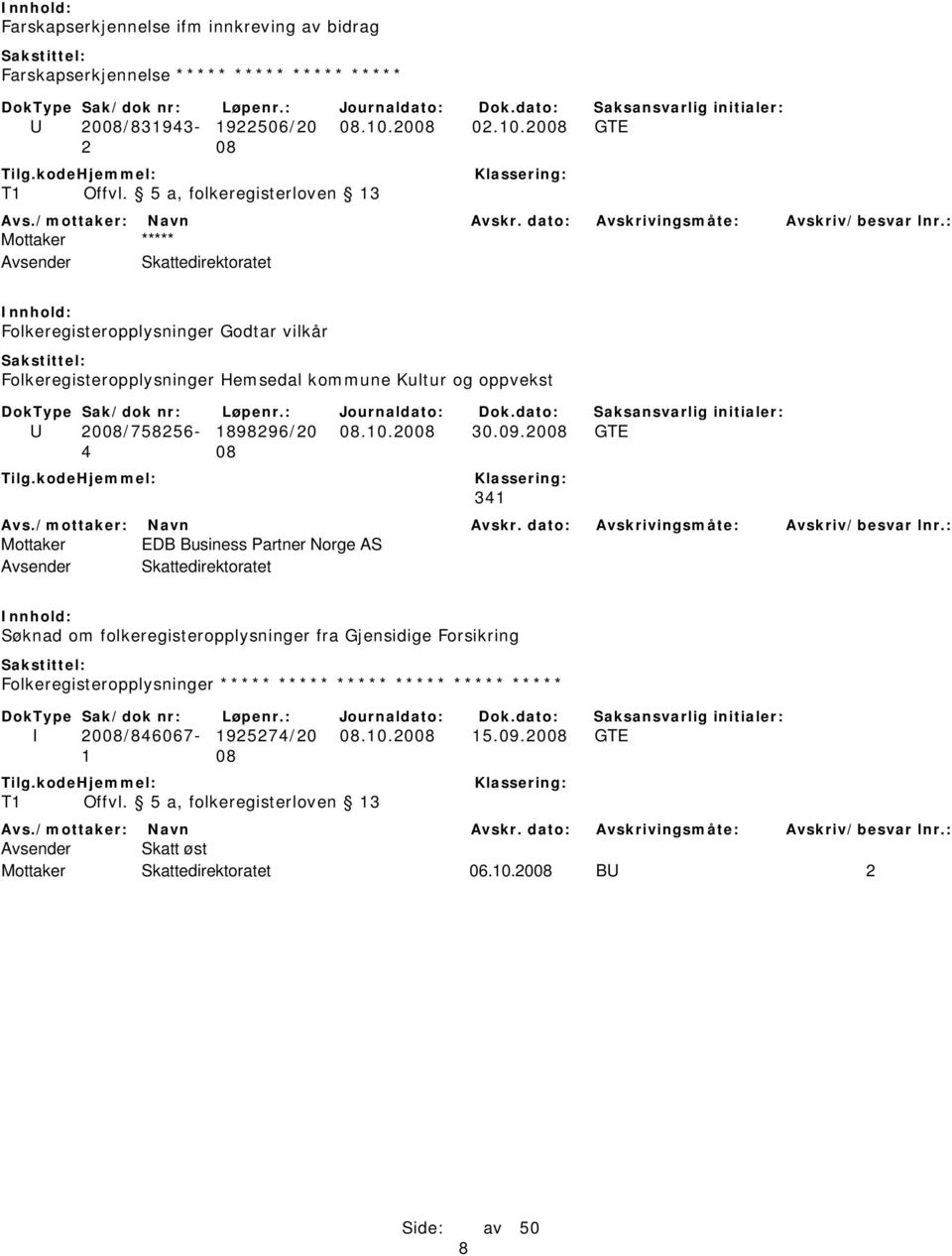 2008 GTE Mottaker ***** Folkeregisteropplysninger Godtar vilkår Folkeregisteropplysninger Hemsedal kommune Kultur og oppvekst U