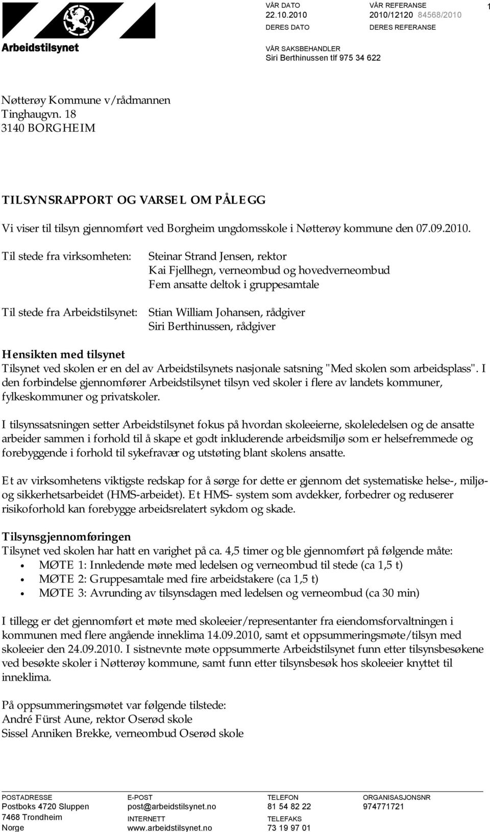 Til stede fra virksomheten: Til stede fra Arbeidstilsynet: Steinar Strand Jensen, rektor Kai Fjellhegn, verneombud og hovedverneombud Fem ansatte deltok i gruppesamtale Stian William Johansen,