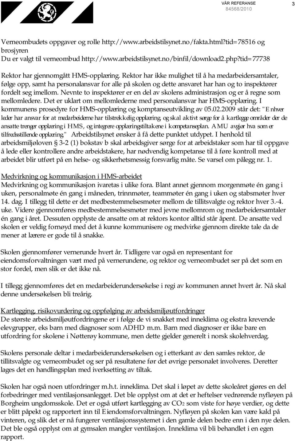 Rektor har ikke mulighet til å ha medarbeidersamtaler, følge opp, samt ha personalansvar for alle på skolen og dette ansvaret har han og to inspektører fordelt seg imellom.