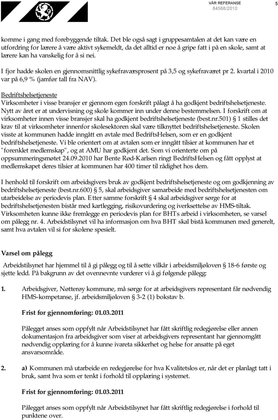 I fjor hadde skolen en gjennomsnittlig sykefraværsprosent på 3,5 og sykefraværet pr 2. kvartal i 2010 var på 6,9 % (jamfør tall fra NAV).