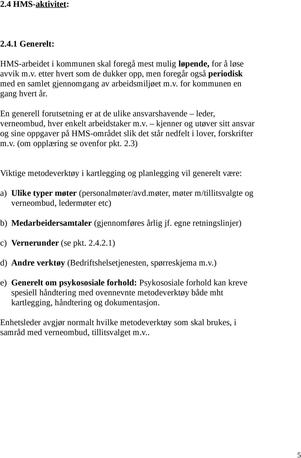 v. (om opplæring se ovenfor pkt. 2.3) Viktige metodeverktøy i kartlegging og planlegging vil generelt være: a) Ulike typer møter (personalmøter/avd.