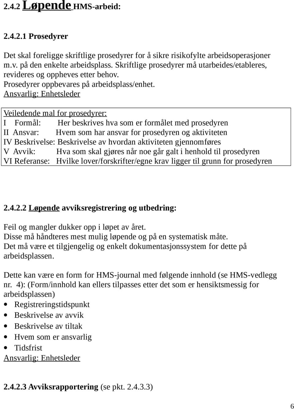 Ansvarlig: Enhetsleder Veiledende mal for prosedyrer: I Formål: Her beskrives hva som er formålet med prosedyren II Ansvar: Hvem som har ansvar for prosedyren og aktiviteten IV Beskrivelse: