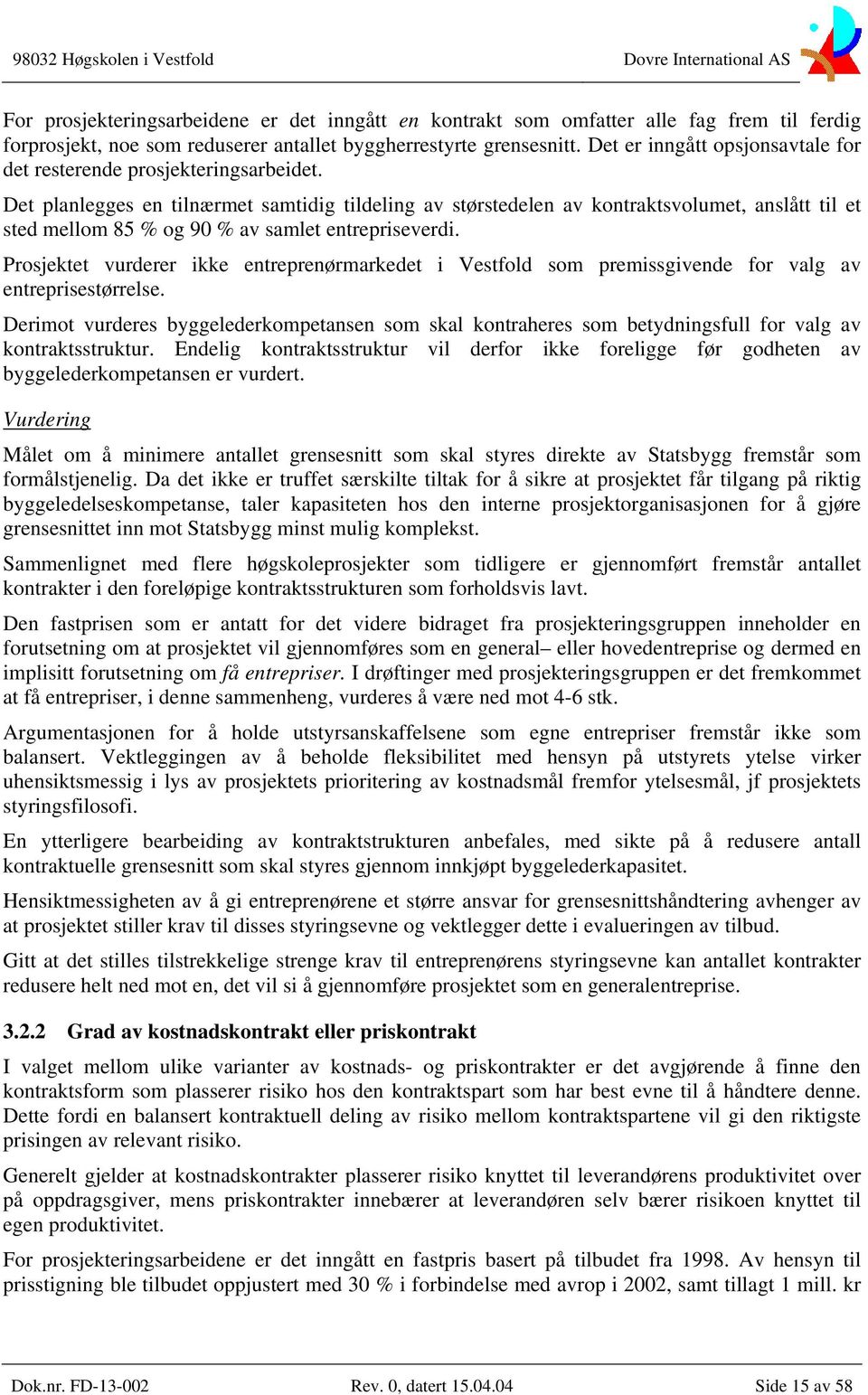 Det planlegges en tilnærmet samtidig tildeling av størstedelen av kontraktsvolumet, anslått til et sted mellom 85 % og 90 % av samlet entrepriseverdi.