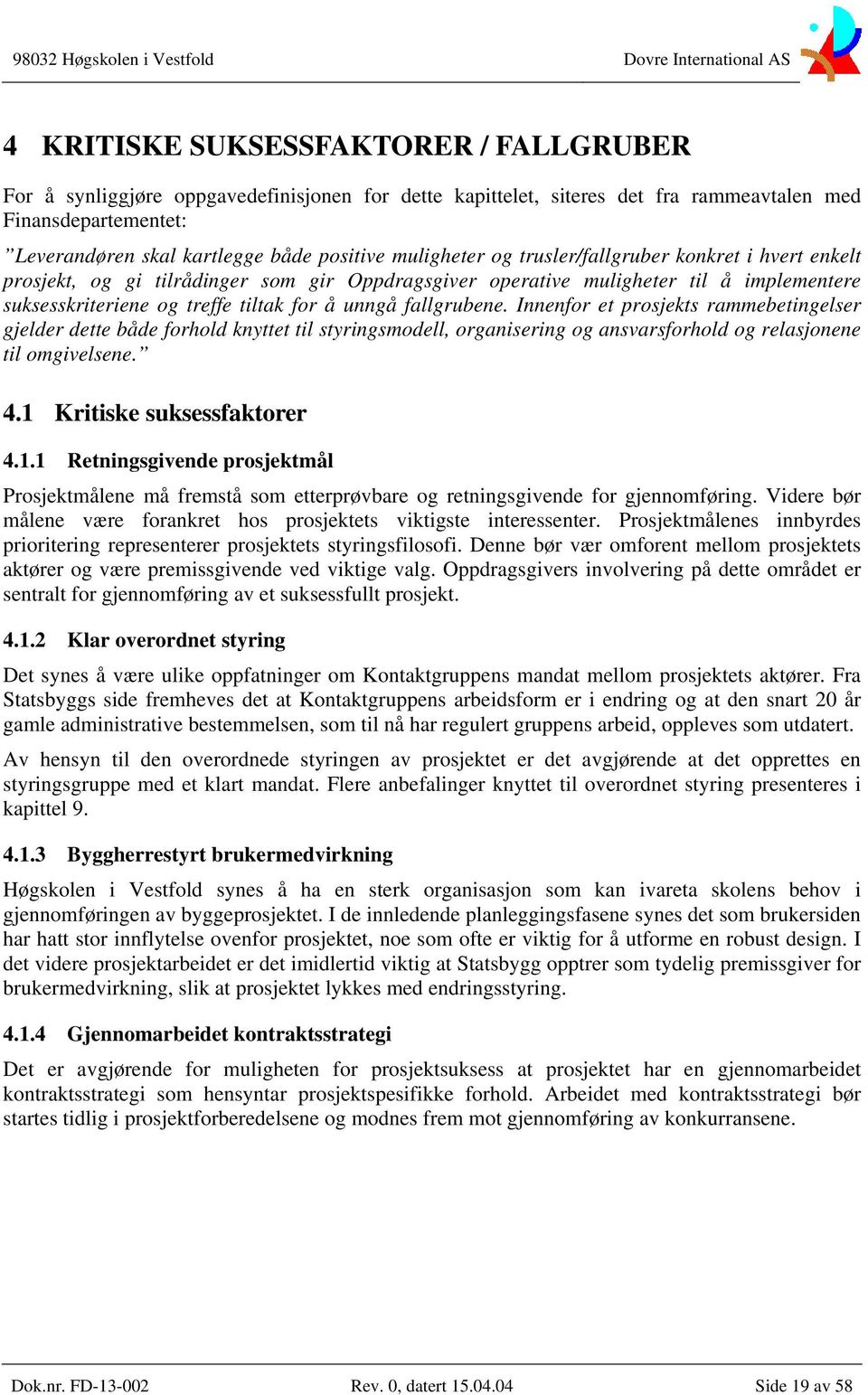 fallgrubene. Innenfor et prosjekts rammebetingelser gjelder dette både forhold knyttet til styringsmodell, organisering og ansvarsforhold og relasjonene til omgivelsene. 4.