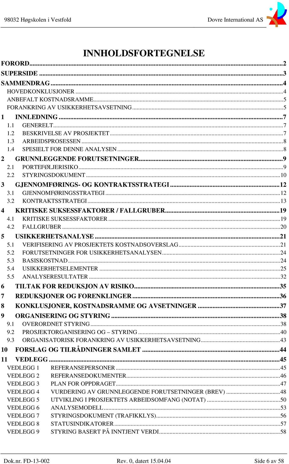 .. 10 3 GJENNOMFØRINGS- OG KONTRAKTSSTRATEGI... 12 3.1 GJENNOMFØRINGSSTRATEGI... 12 3.2 KONTRAKTSSTRATEGI... 13 4 KRITISKE SUKSESSFAKTORER / FALLGRUBER... 19 4.1 KRITISKE SUKSESSFAKTORER... 19 4.2 FALLGRUBER.