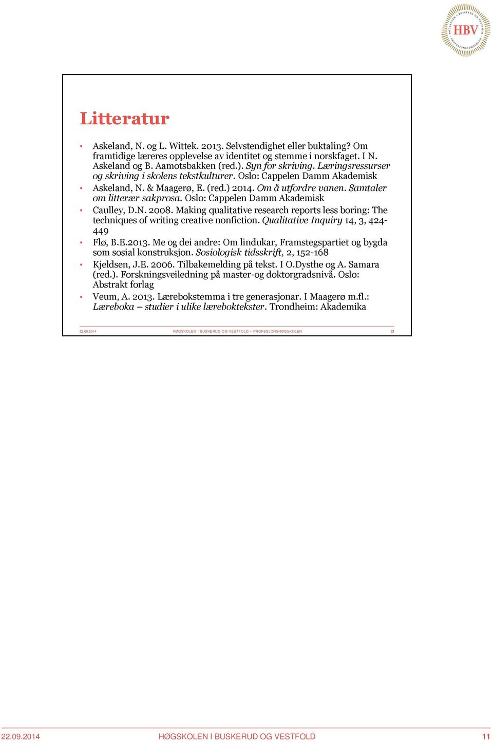 Oslo: Cappelen Damm Akademisk Caulley, D.N. 2008. Makingqualitativeresearchreports less boring: The techniques of writing creative nonfiction. Qualitative Inquiry 14, 3, 424-449 Flø, B.E.2013.