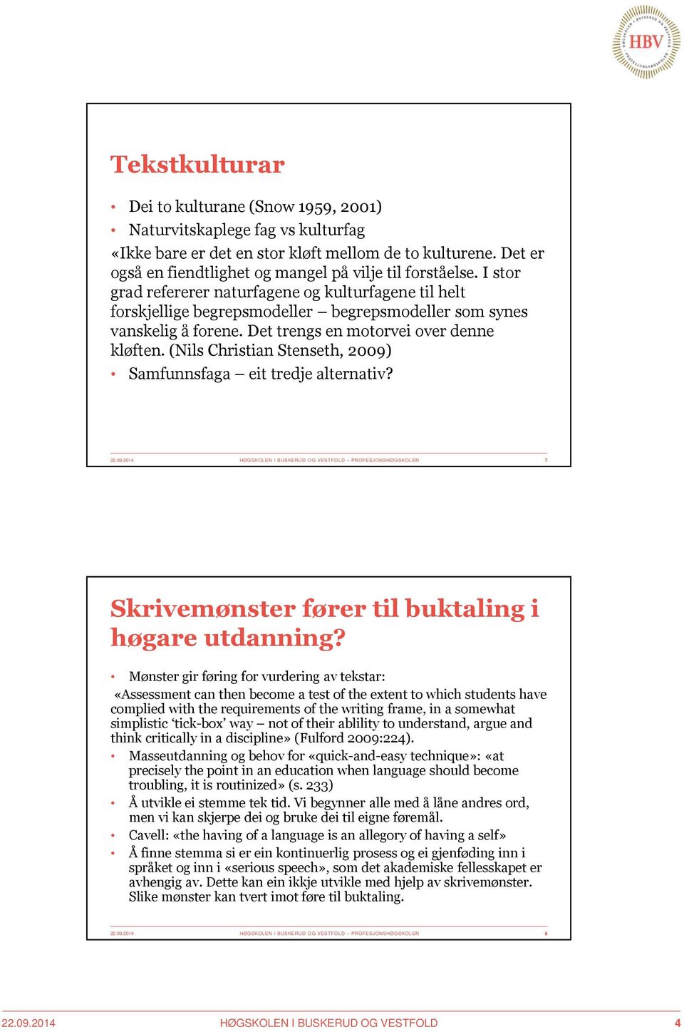 (Nils Christian Stenseth, 2009) Samfunnsfaga eit tredje alternativ? 22.09.2014 HØGSKOLEN I BUSKERUD OG VESTFOLD PROFESJONSHØGSKOLEN 7 Skrivemønster fører til buktaling i høgare utdanning?