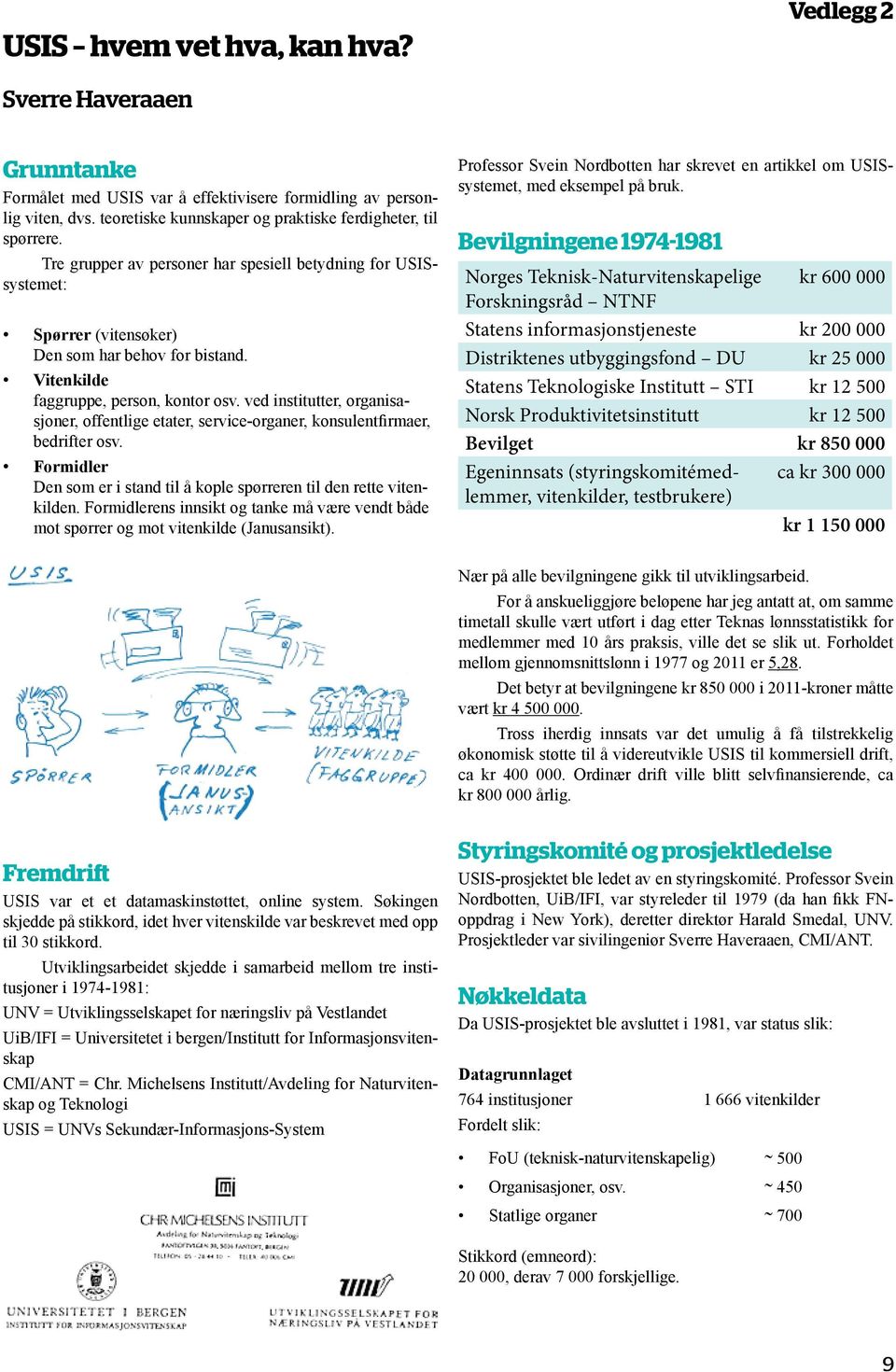 Vitenkilde faggruppe, person, kontor osv. ved institutter, organisasjoner, offentlige etater, service-organer, konsulentfirmaer, bedrifter osv.