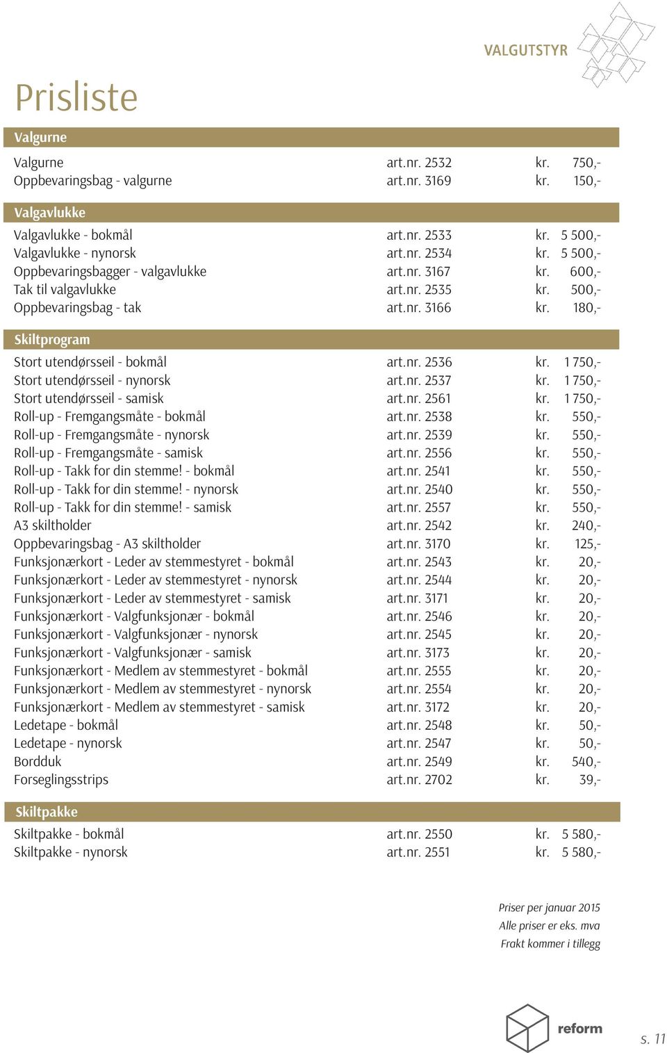 nr. 2535 art.nr. 3166 5 500,- 5 500,- 600,- 500,- 180,- Skiltprogram Stort utendørsseil - bokmål Stort utendørsseil - nynorsk Stort utendørsseil - samisk Roll-up - Fremgangsmåte - bokmål Roll-up -