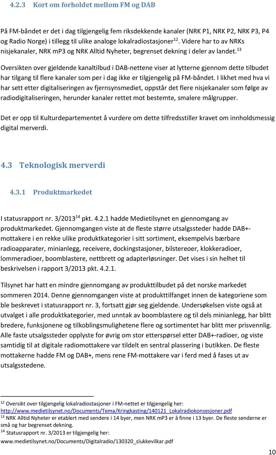 13 Oversikten over gjeldende kanaltilbud i DAB nettene viser at lytterne gjennom dette tilbudet har tilgang til flere kanaler som per i dag ikke er tilgjengelig på FM båndet.