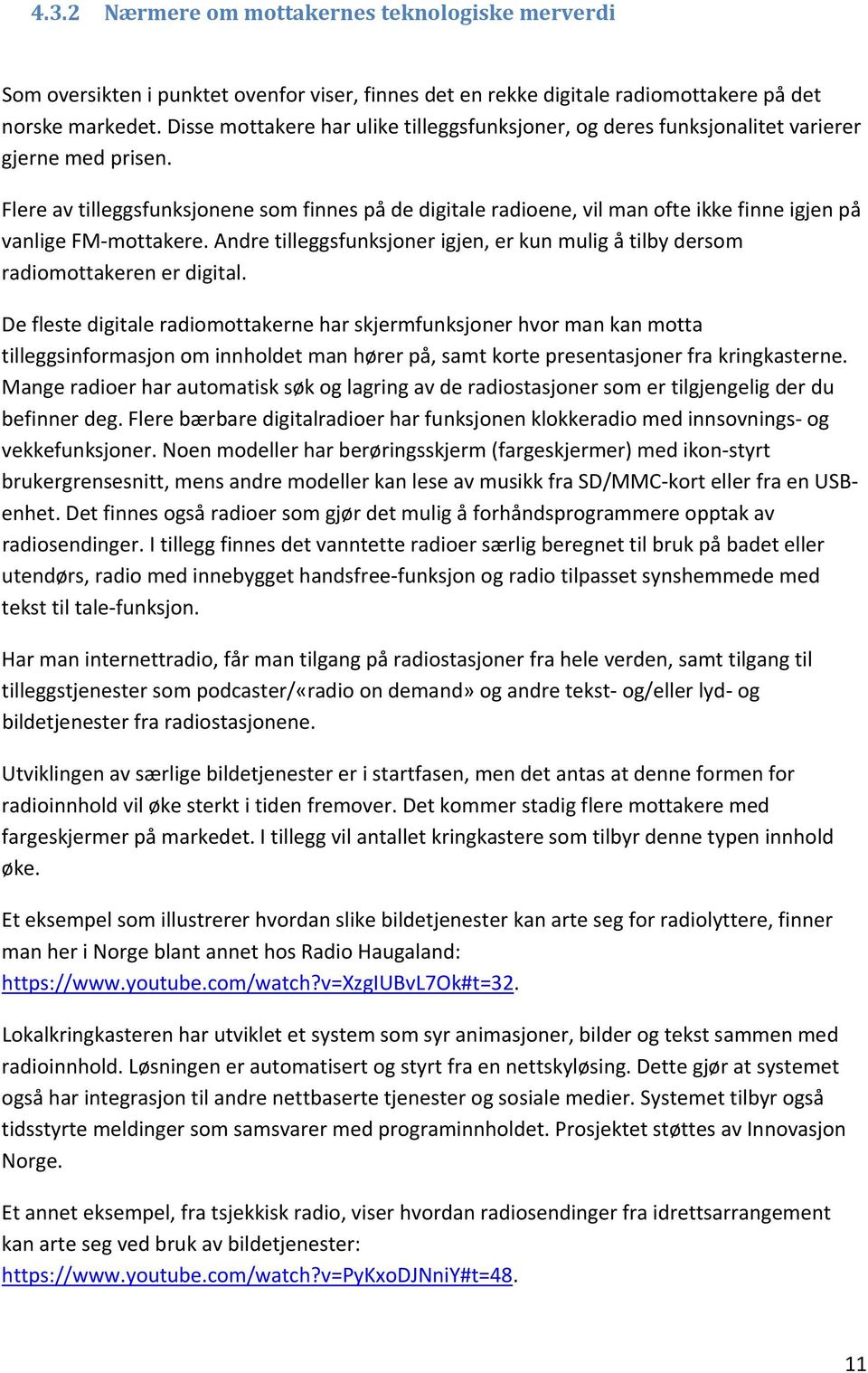 Flere av tilleggsfunksjonene som finnes på de digitale radioene, vil man ofte ikke finne igjen på vanlige FM mottakere.