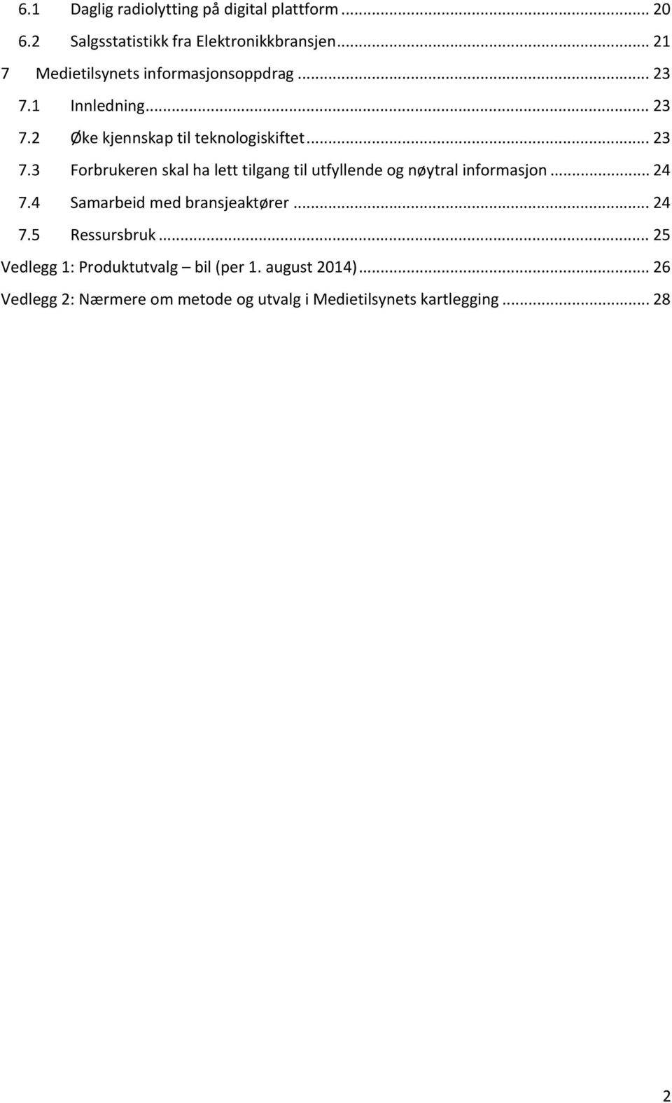 1 Innledning... 23 7.2 Øke kjennskap til teknologiskiftet... 23 7.3 Forbrukeren skal ha lett tilgang til utfyllende og nøytral informasjon.