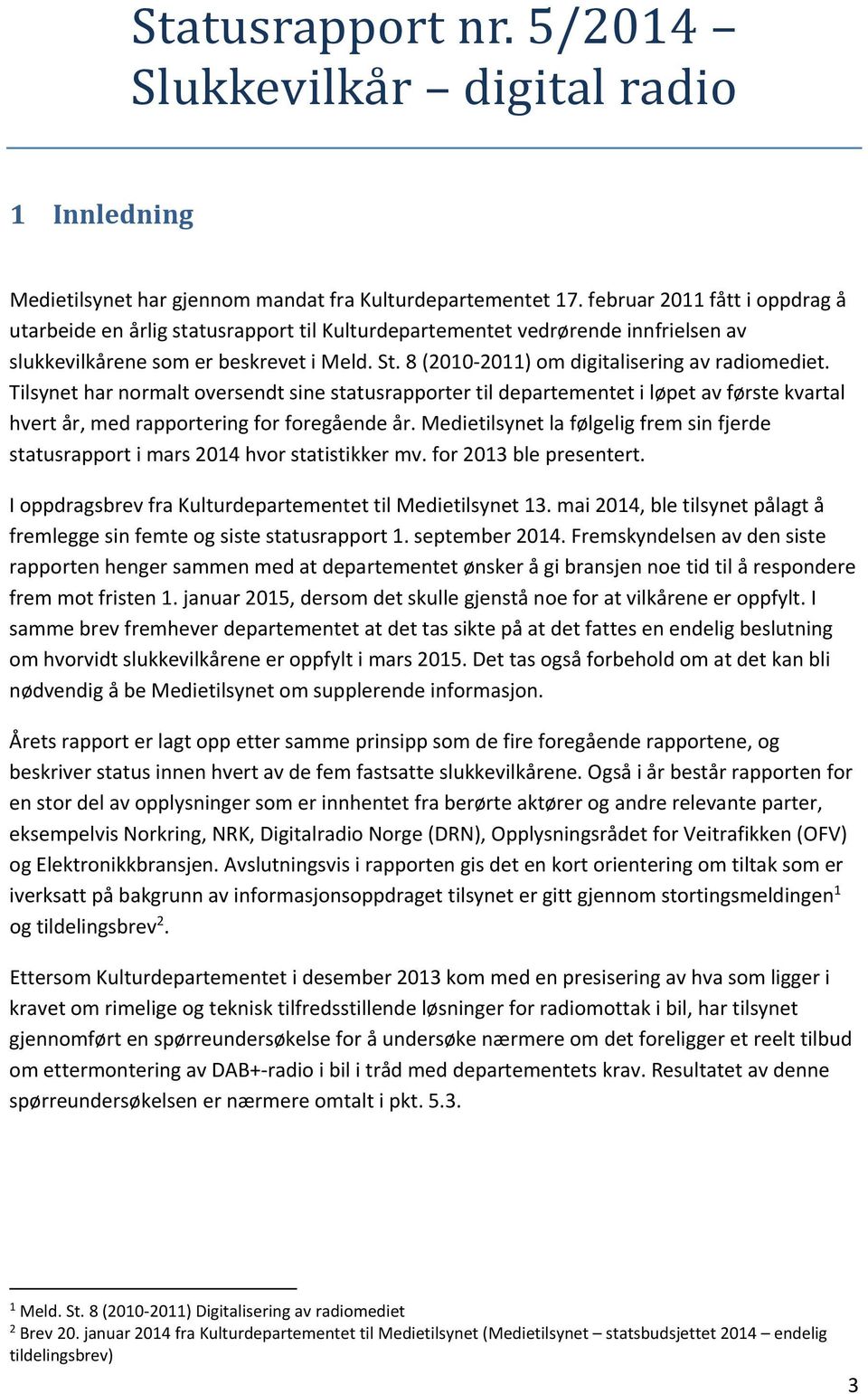 8 (2010 2011) om digitalisering av radiomediet. Tilsynet har normalt oversendt sine statusrapporter til departementet i løpet av første kvartal hvert år, med rapportering for foregående år.