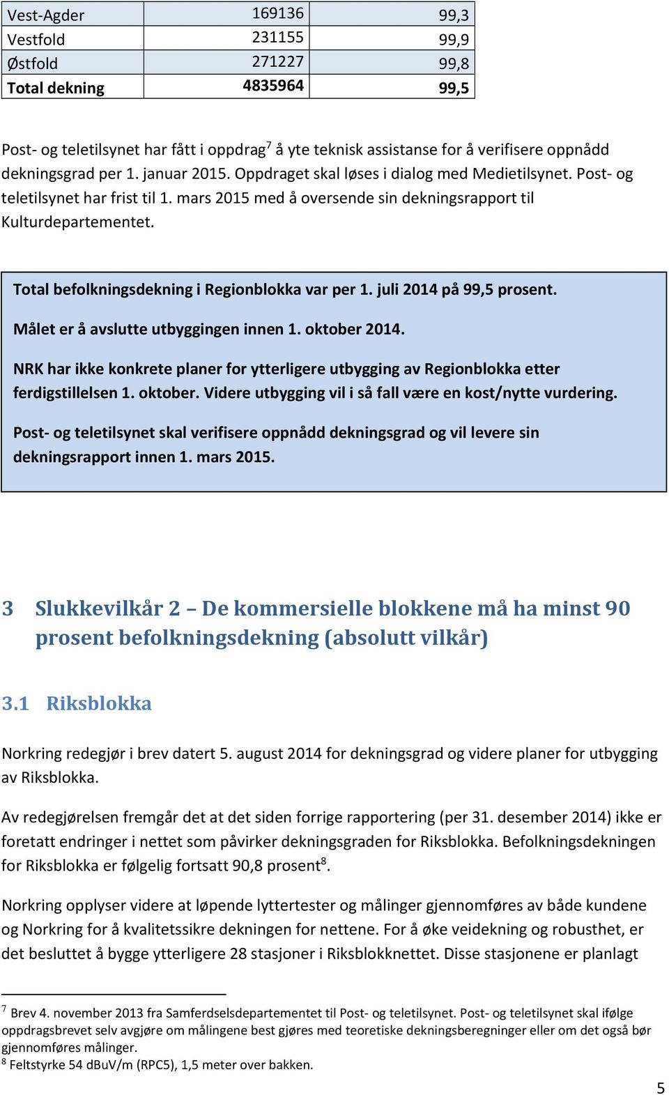 Total befolkningsdekning i Regionblokka var per 1. juli 2014 på 99,5 prosent. Målet er å avslutte utbyggingen innen 1. oktober 2014.