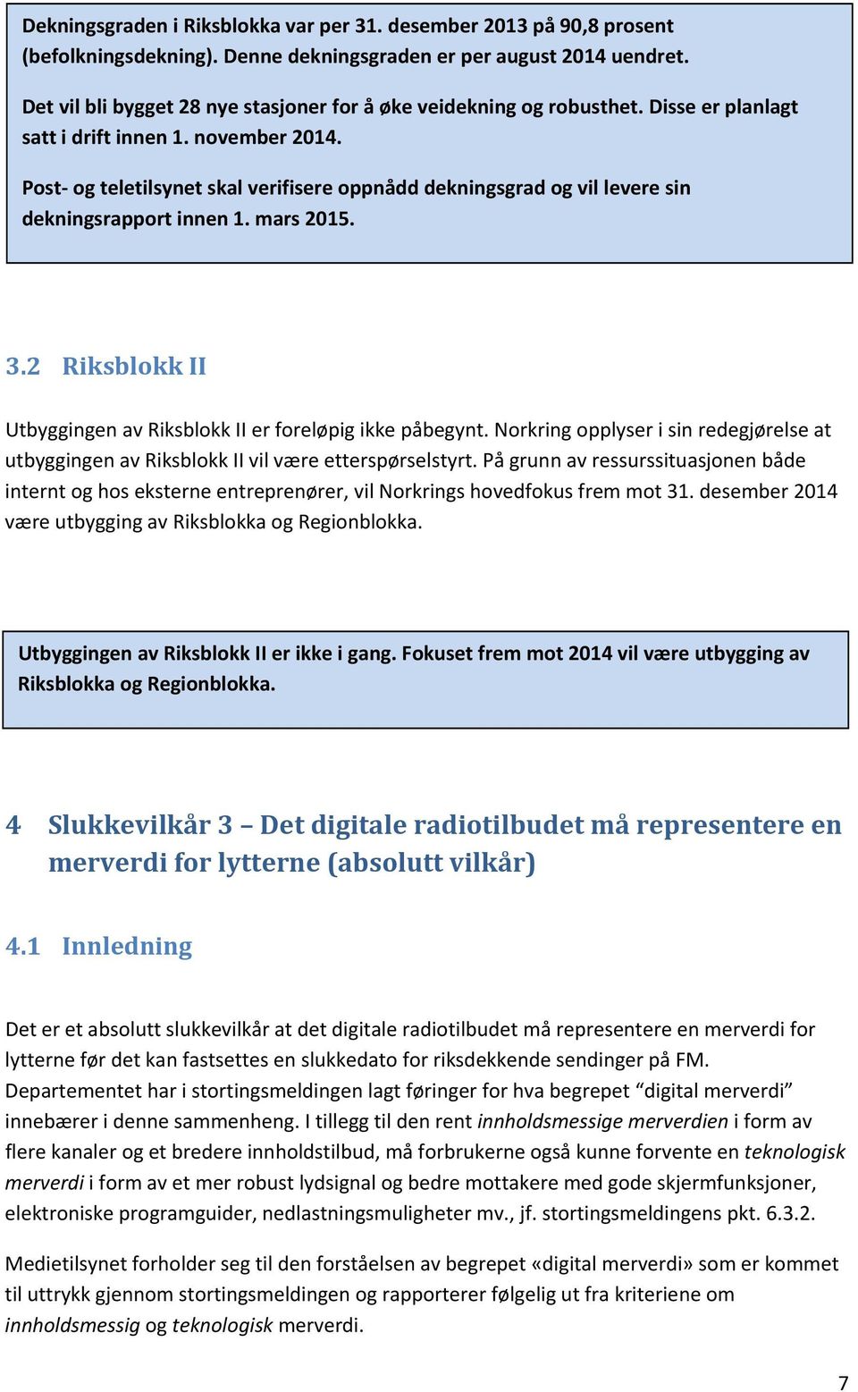 Post og teletilsynet skal verifisere oppnådd dekningsgrad og vil levere sin dekningsrapport innen 1. mars 2015. 3.2 Riksblokk II Utbyggingen av Riksblokk II er foreløpig ikke påbegynt.