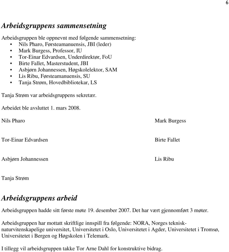 Arbeidet ble avsluttet 1. mars 2008. Nils Pharo Mark Burgess Tor-Einar Edvardsen Birte Fallet Asbjørn Johannessen Lis Ribu Tanja Strøm Arbeidsgruppens arbeid Arbeidsgruppen hadde sitt første møte 19.