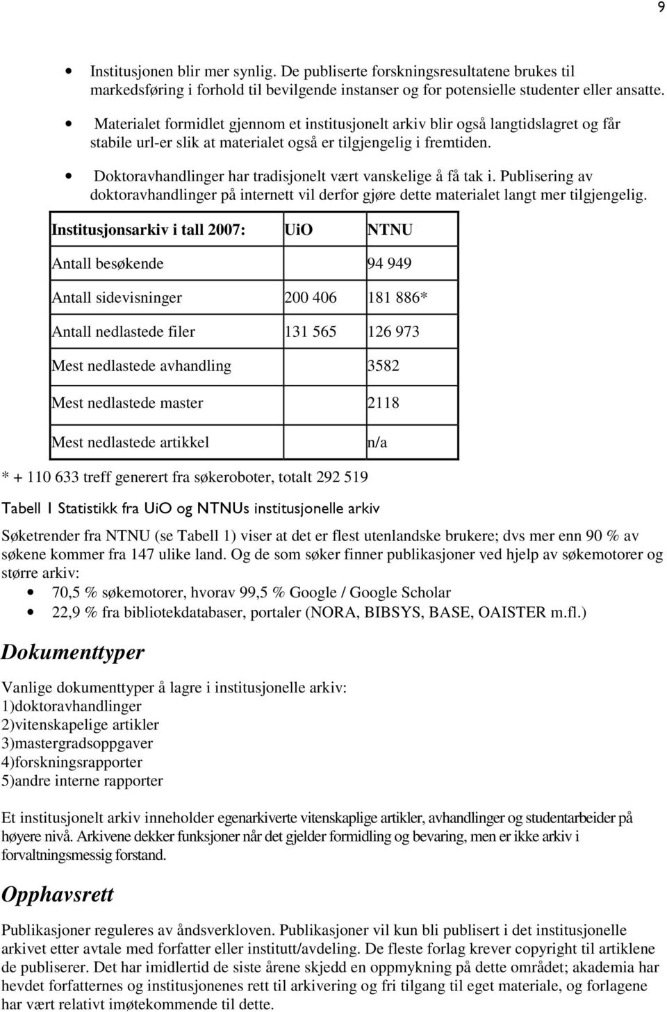 Doktoravhandlinger har tradisjonelt vært vanskelige å få tak i. Publisering av doktoravhandlinger på internett vil derfor gjøre dette materialet langt mer tilgjengelig.