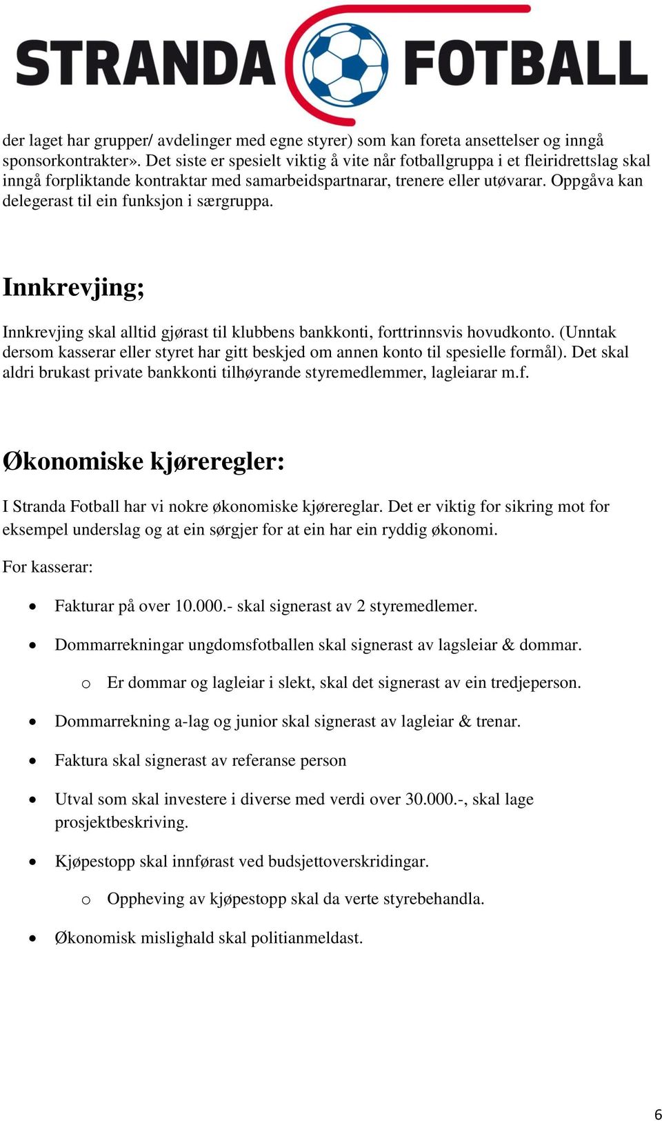 Oppgåva kan delegerast til ein funksjon i særgruppa. Innkrevjing; Innkrevjing skal alltid gjørast til klubbens bankkonti, forttrinnsvis hovudkonto.