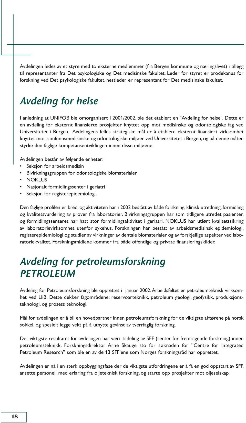 Avdeling for helse I anledning at UNIFOB ble omorganisert i 2001/2002, ble det etablert en "Avdeling for helse".