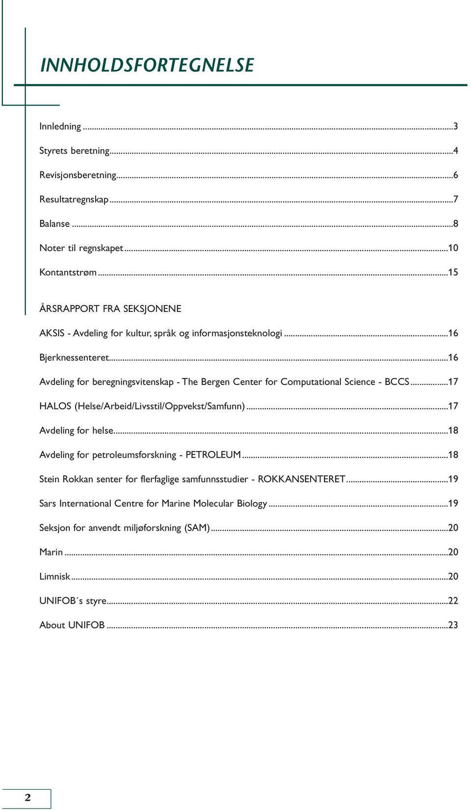 ..16 Avdeling for beregningsvitenskap - The Bergen Center for Computational Science - BCCS...17 HALOS (Helse/Arbeid/Livsstil/Oppvekst/Samfunn)...17 Avdeling for helse.