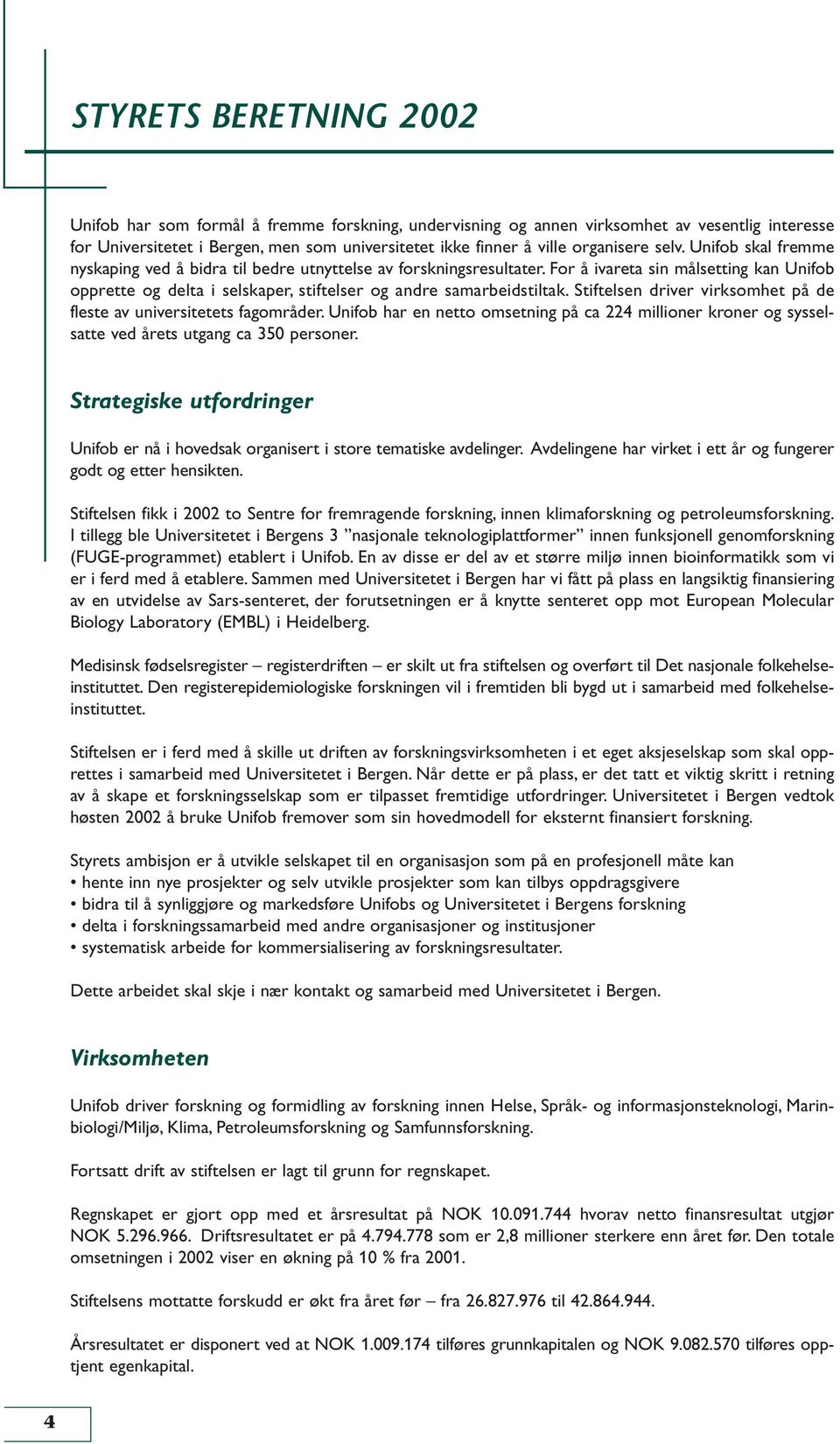 For å ivareta sin målsetting kan Unifob opprette og delta i selskaper, stiftelser og andre samarbeidstiltak. Stiftelsen driver virksomhet på de fleste av universitetets fagområder.