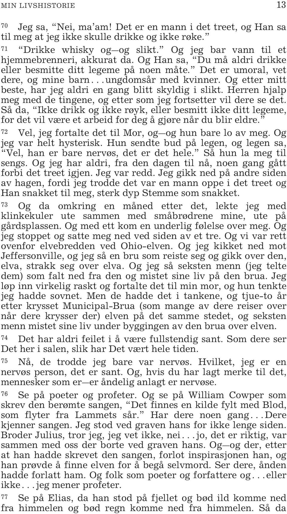 Og etter mitt beste, har jeg aldri en gang blitt skyldig i slikt. Herren hjalp meg med de tingene, og etter som jeg fortsetter vil dere se det.