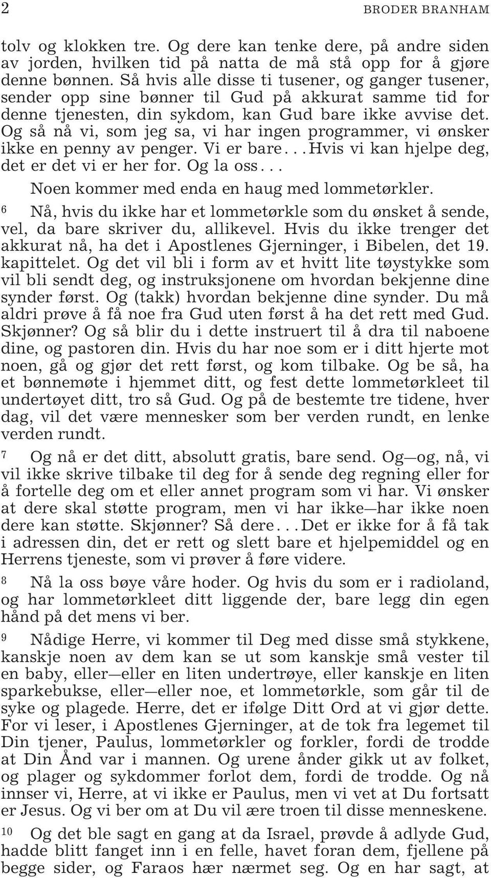 Og så nå vi, som jeg sa, vi har ingen programmer, vi ønsker ikke en penny av penger. Vi er bare Hvis vi kan hjelpe deg, det er det vi er her for.