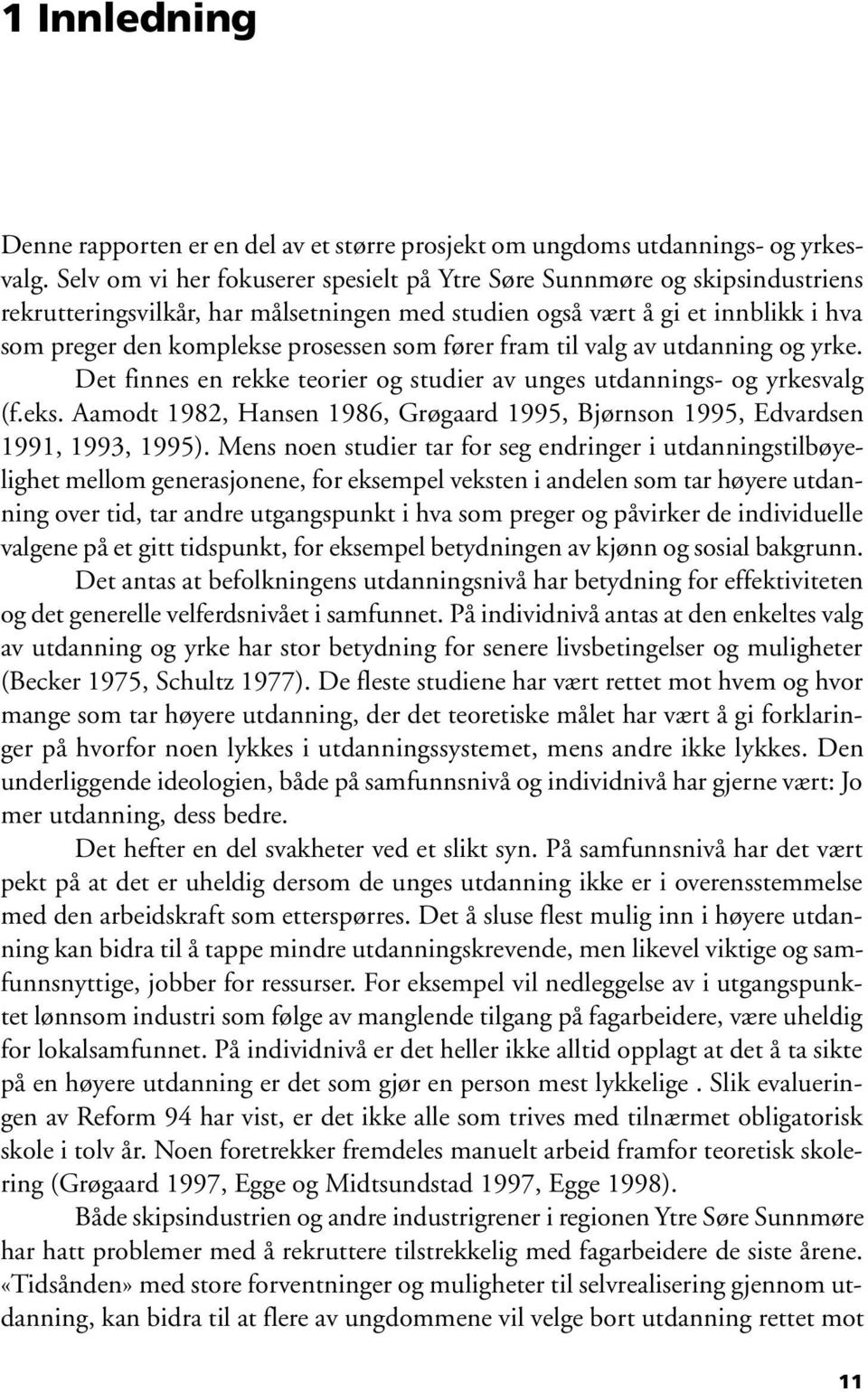 fører fram til valg av utdanning og yrke. Det finnes en rekke teorier og studier av unges utdannings- og yrkesvalg (f.eks.