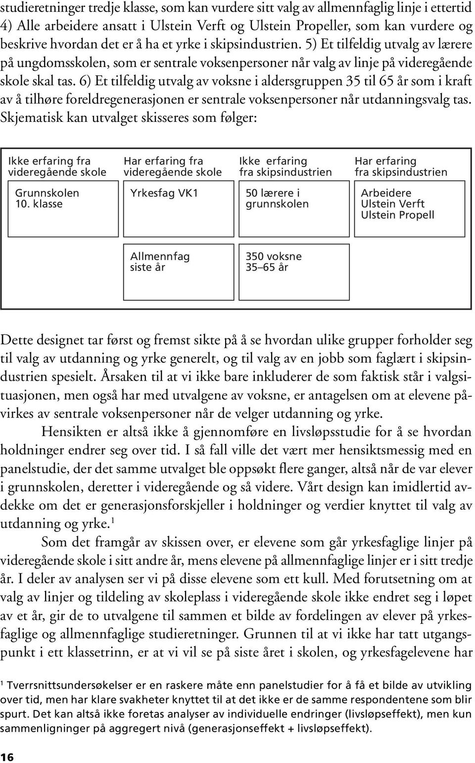 6) Et tilfeldig utvalg av voksne i aldersgruppen 35 til 65 år som i kraft av å tilhøre foreldregenerasjonen er sentrale voksenpersoner når utdanningsvalg tas.