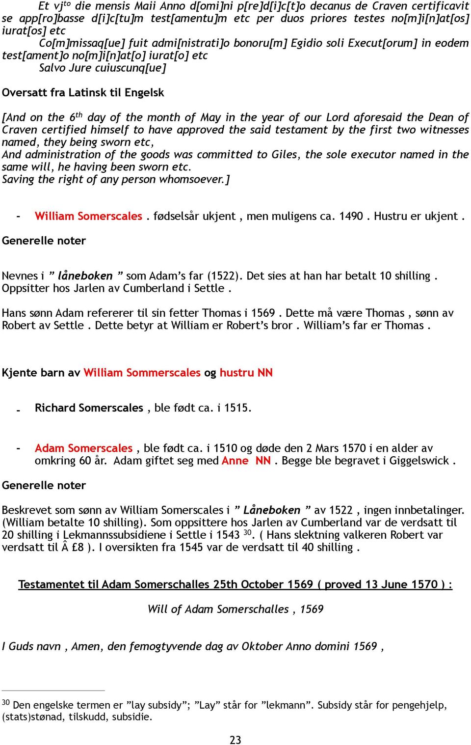 of May in the year of our Lord aforesaid the Dean of Craven certified himself to have approved the said testament by the first two witnesses named, they being sworn etc, And administration of the