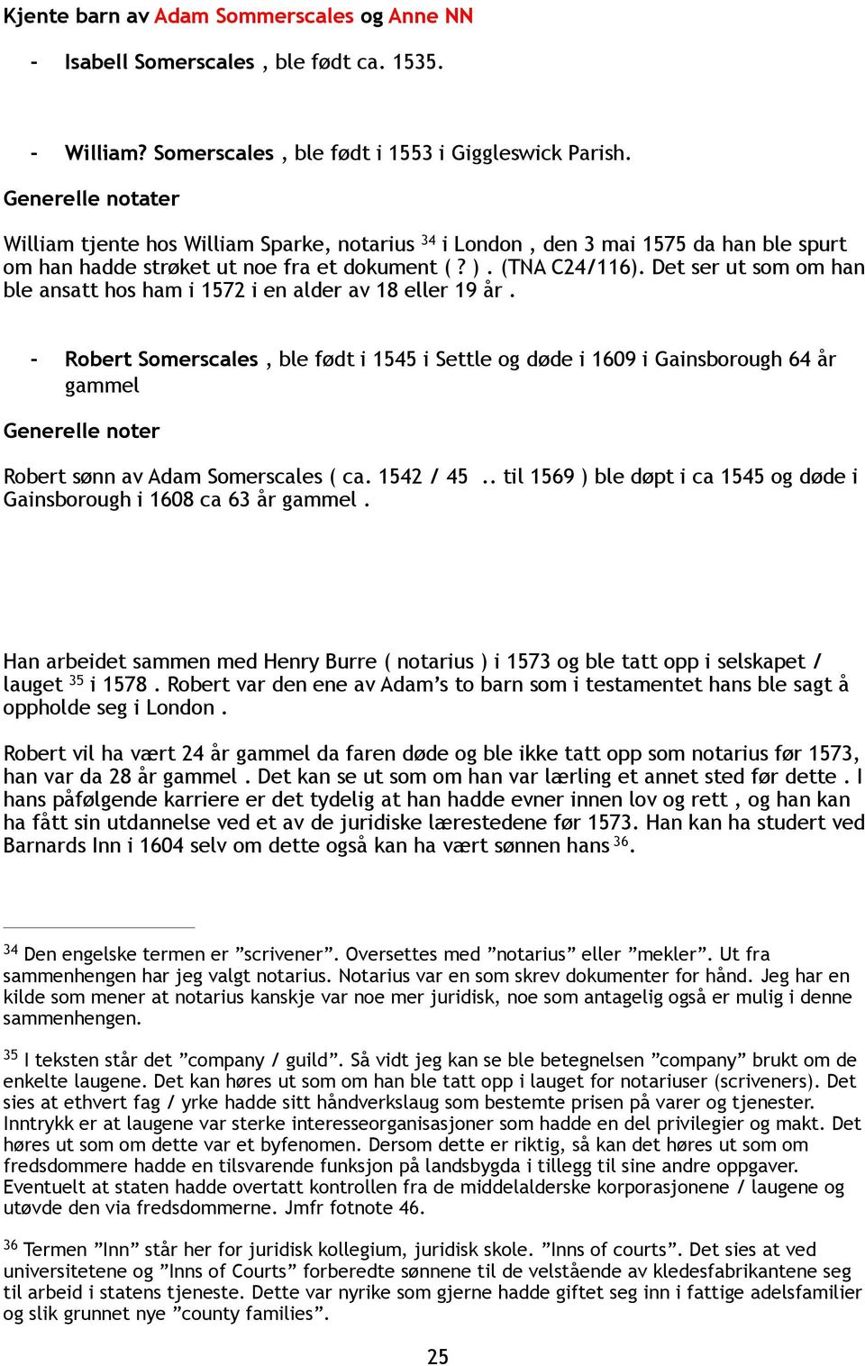 Det ser ut som om han ble ansatt hos ham i 1572 i en alder av 18 eller 19 år.