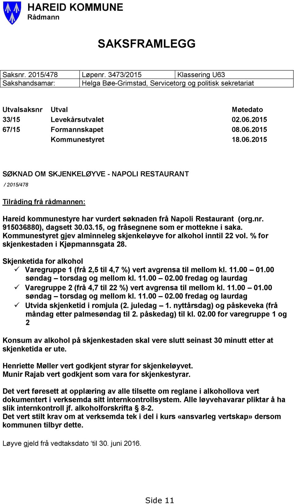 06.2015 SØKNAD OM SKJENKELØYVE - NAPOLI RESTAURANT / 2015/478 Tilråding frå rådmannen: Hareid kommunestyre har vurdert søknaden frå Napoli Restaurant (org.nr. 915036