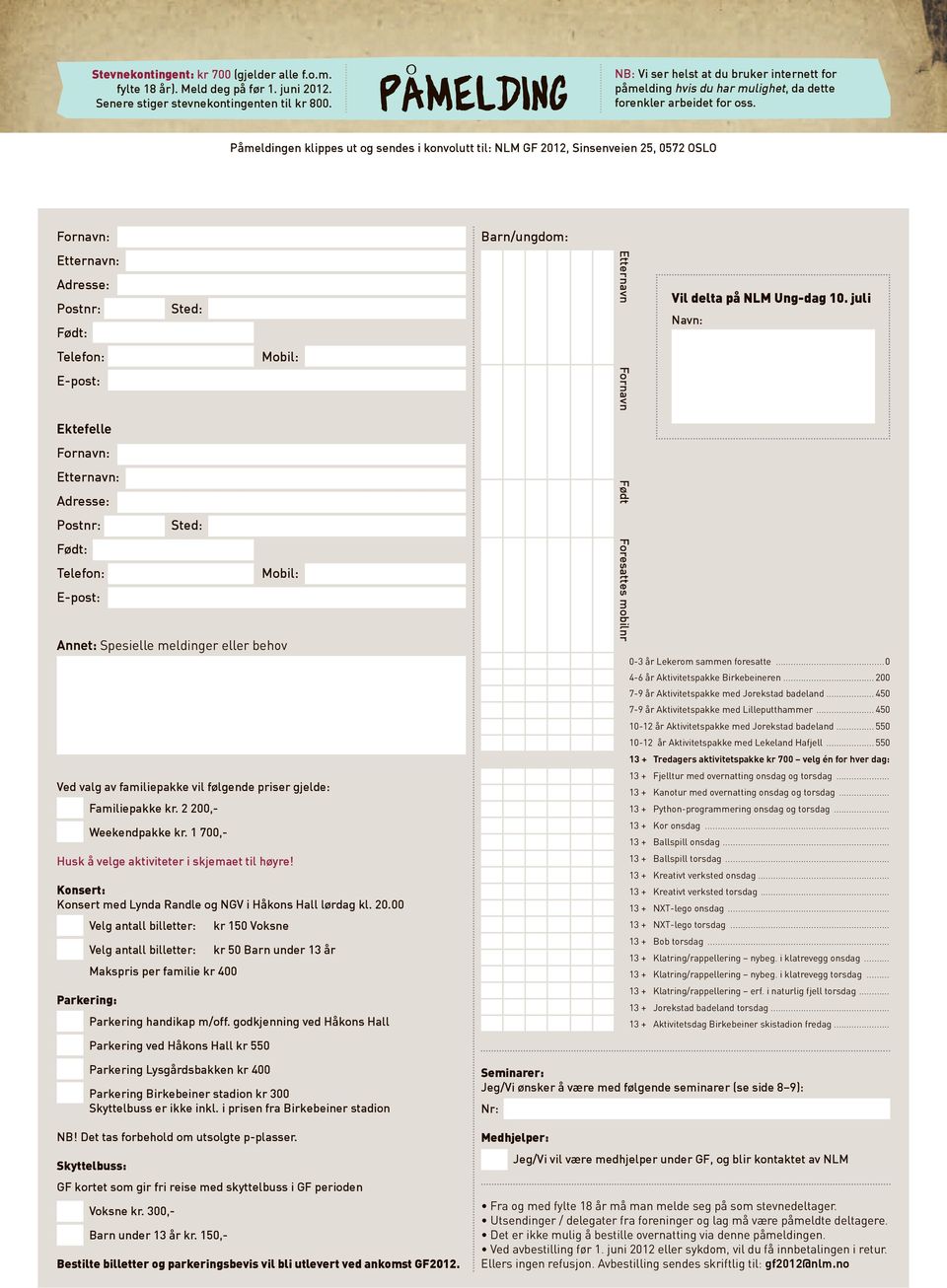 Påmeldingen klippes ut og sendes i konvolutt til: NLM GF 2012, Sinsenveien 25, 0572 OSLO Fornavn: Etternavn: Adresse: Postnr: Født: Telefon: E-post: Ektefelle Fornavn: Etternavn: Adresse: Postnr: