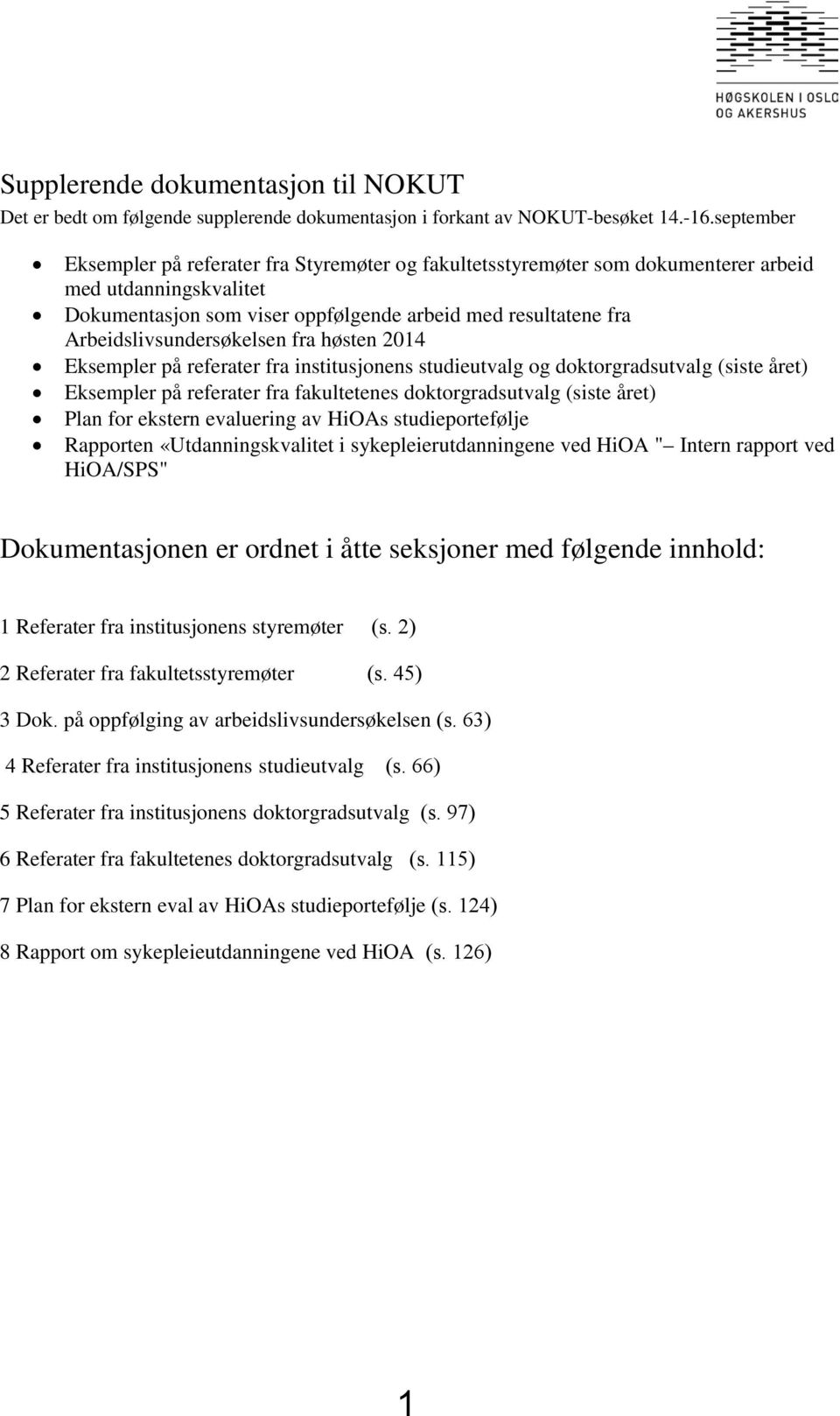 Arbeidslivsundersøkelsen fra høsten 2014 Eksempler på referater fra institusjonens studieutvalg og doktorgradsutvalg (siste året) Eksempler på referater fra fakultetenes doktorgradsutvalg (siste