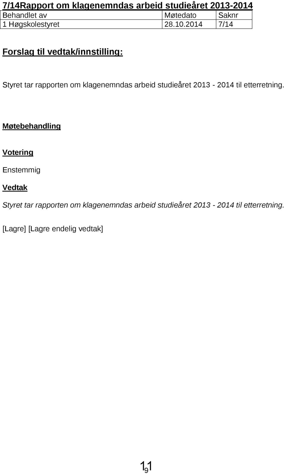 2014 7/14 Forslag til vedtak/innstilling: Styret tar rapporten om klagenemndas arbeid studieåret