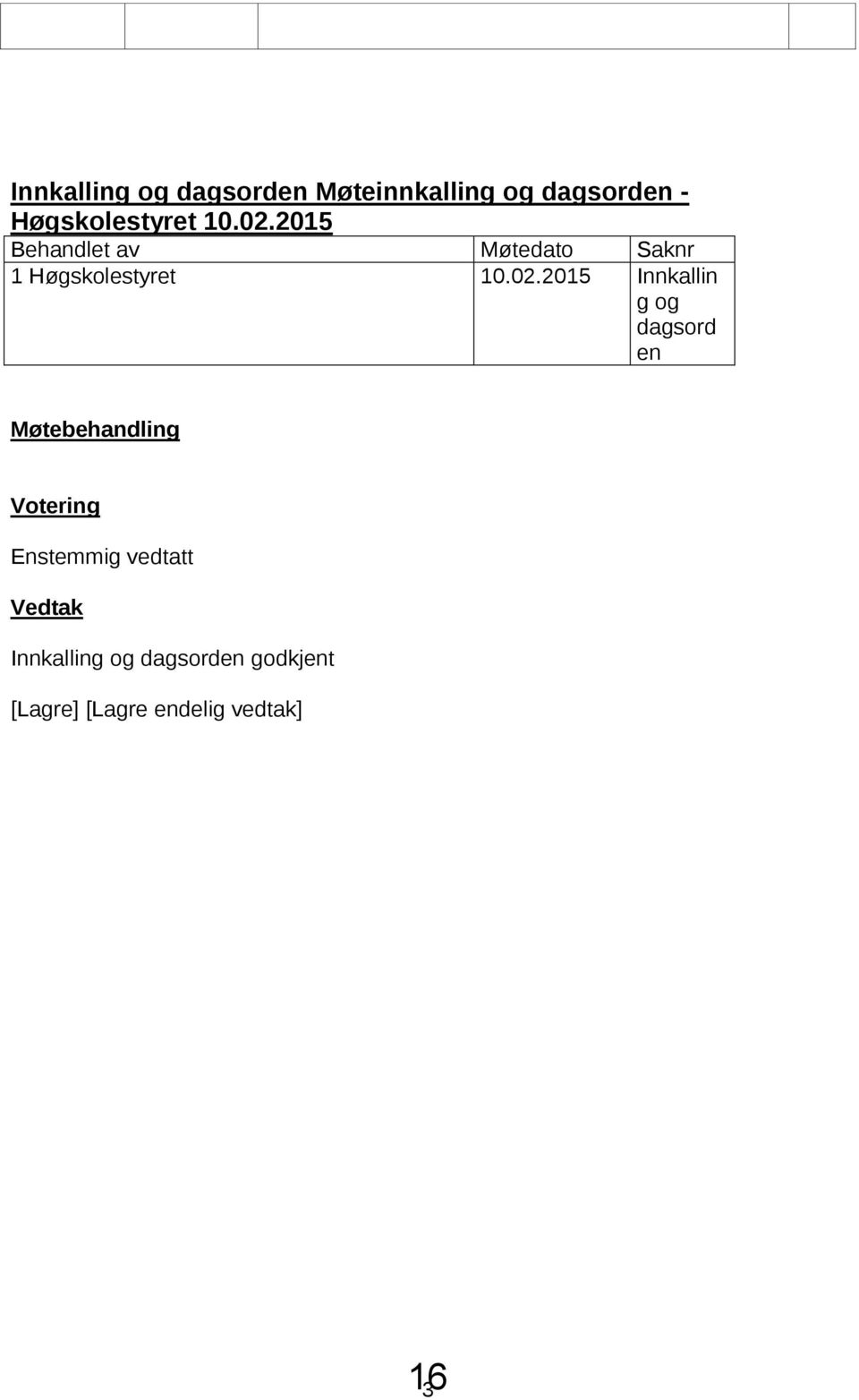 2015 Behandlet av Møtedato Saknr 1 Høgskolestyret 2015 Innkallin g og