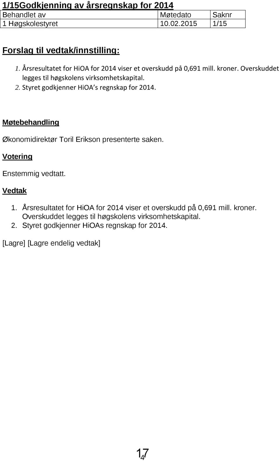 Møtebehandling Økonomidirektør Toril Erikson presenterte saken. Votering Enstemmig vedtatt. Vedtak 1.