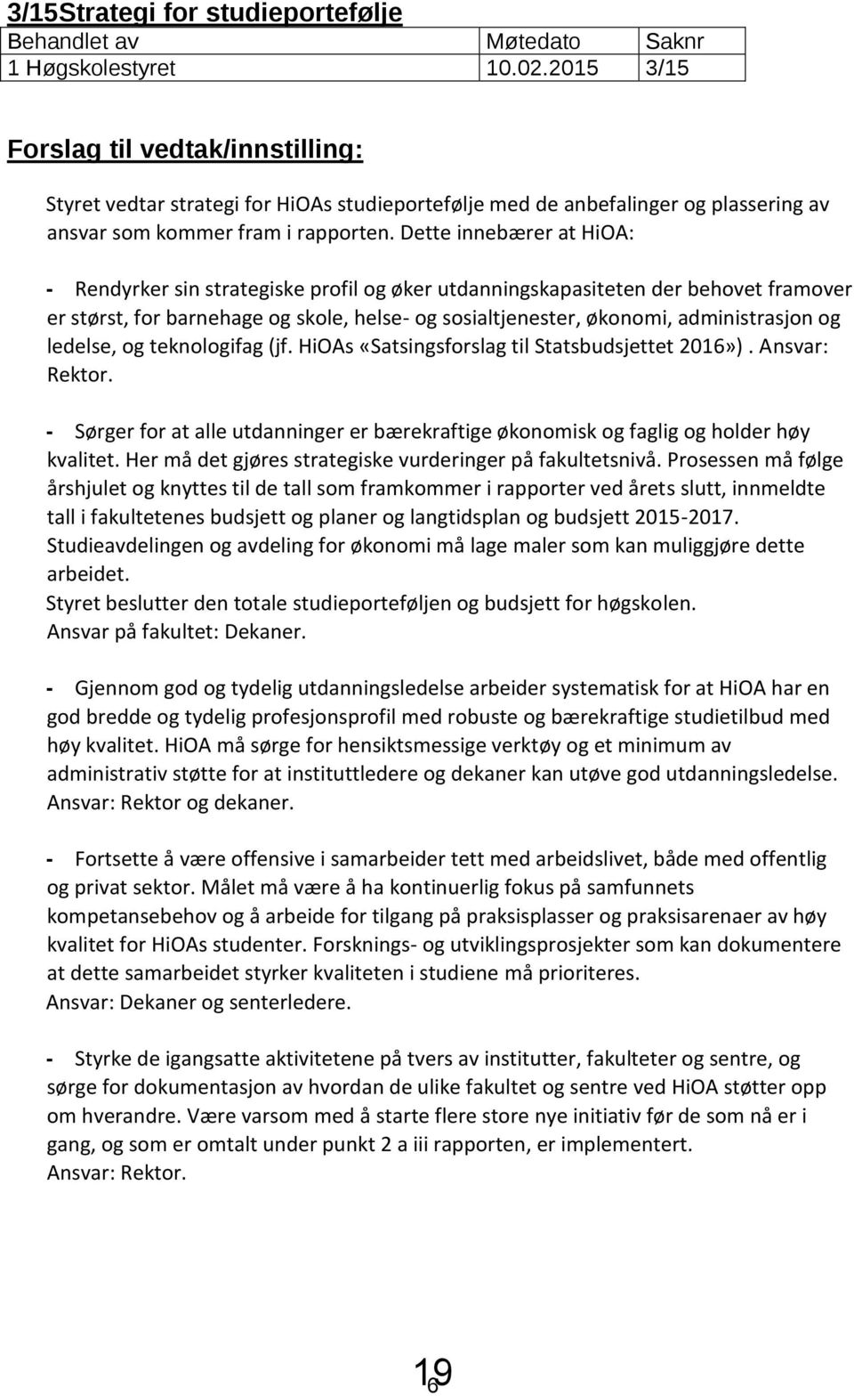 Dette innebærer at HiOA: - Rendyrker sin strategiske profil og øker utdanningskapasiteten der behovet framover er størst, for barnehage og skole, helse- og sosialtjenester, økonomi, administrasjon og