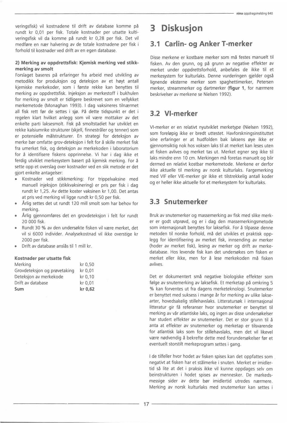 2) Merking av oppdrettsfisk: Kjemisk merking ved stikkmerking av smolt Forslaget baseres på erfaringer fra arbeid med utvikling av metodikk for produksjon og deteksjon av et høyt antall kjemiske