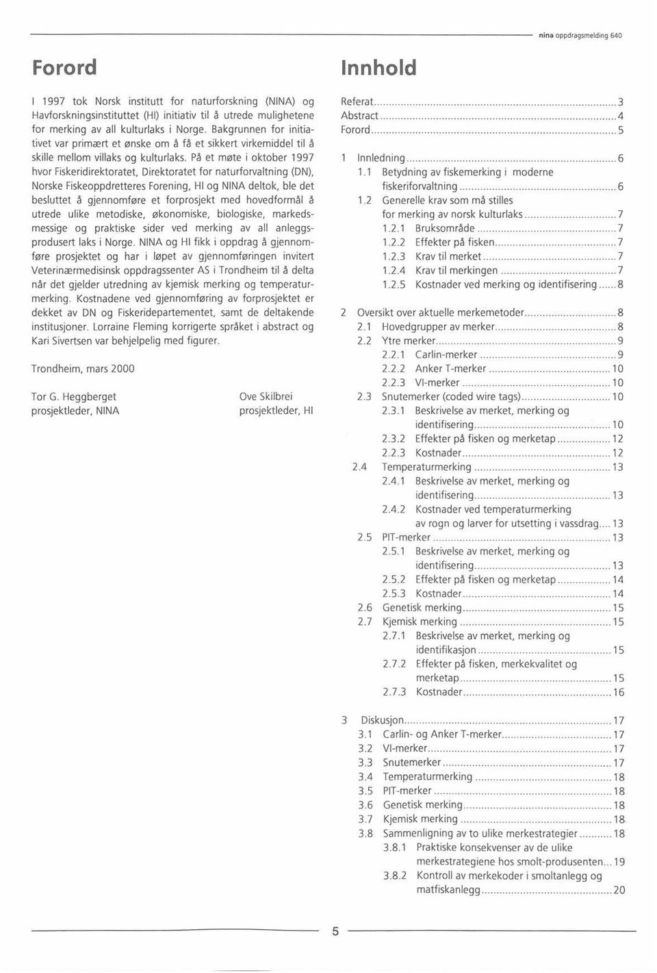 På et møte i oktober 1997 hvor Fiskeridirektoratet, Direktoratet for naturforvaltning (DN), Norske Fiskeoppdretteres Forening, HI og NINA deltok, ble det besluttet å gjennomføre et forprosjekt med